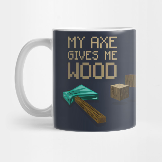 My Axe Gives Me Wood